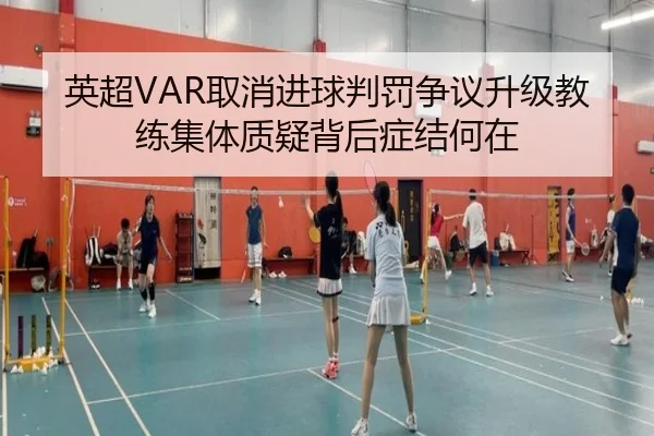 英超VAR取消进球判罚争议升级教练集体质疑背后症结何在